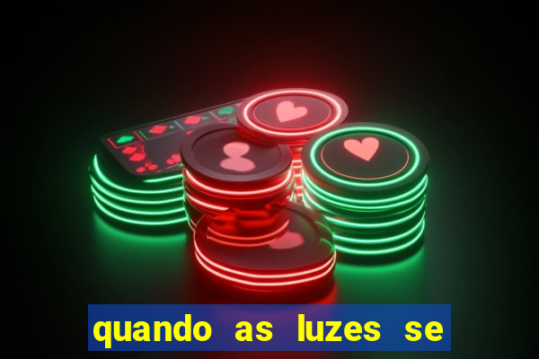 quando as luzes se apagam redecanais